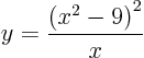 \begin{displaymath}
y=\frac{\left(x^2-9\right)^2}{x}
\end{displaymath}