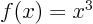 $f(x)=x^3$