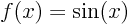 $f(x)=\sin(x)$
