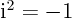 ${\rm i}^2 = -1$