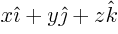 $x{\hat\imath}+y{\hat\jmath}+z{\hat k}$