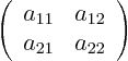 \begin{displaymath}
\left(
\begin{array}{ll}
a_{11} & a_{12} \\
a_{21} & a_{22}
\end{array}
\right)
\end{displaymath}