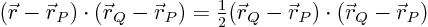 \begin{displaymath}
({\skew0\vec r}-{\skew0\vec r}_P)\cdot({\skew0\vec r}_Q-{\...
..._Q-{\skew0\vec r}_P)\cdot({\skew0\vec r}_Q-{\skew0\vec r}_P)
\end{displaymath}