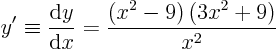 \begin{displaymath}
y' \equiv\frac{{\rm d}y}{{\rm d}x}=\frac{\left(x^2-9\right)\left(3x^2+9\right)}{x^2}
\end{displaymath}