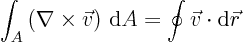 \begin{displaymath}
\int_A \left(\nabla \times \vec v\right) { \rm d}A
=
\oint \vec v \cdot {\rm d}\vec r
\end{displaymath}