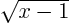 $\sqrt{x-1}$