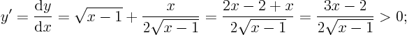 \begin{displaymath}
y' = \frac{{\rm d}y}{{\rm d}x} = \sqrt{x-1}+\frac{x}{2\sqr...
...rac{2x-2 + x}{2\sqrt{x-1}}
= \frac{3x-2}{2\sqrt{x-1}} > 0;
\end{displaymath}