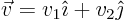 \begin{displaymath}
\vec v = v_1 \hat\imath + v_2 \hat\jmath
\end{displaymath}