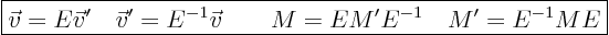 \begin{displaymath}
\fbox{$\displaystyle
\vec v = E \vec v^{\rm\prime} \quad...
... \vec v \qquad
M = E M' E^{-1} \quad
M' = E^{-1} M E
$}
\end{displaymath}