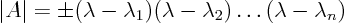 \begin{displaymath}
\vert A\vert = \pm (\lambda - \lambda_1) (\lambda - \lambda_2)
\ldots(\lambda - \lambda_n)
\end{displaymath}