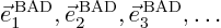 \begin{displaymath}
\vec e_1^{ \rm BAD},\vec e_2^{ \rm BAD},\vec e_3^{ \rm BAD}, \ldots
\end{displaymath}