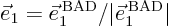 \begin{displaymath}
\vec e_1 = \vec e_1^{ \rm BAD} / \vert\vec e_1^{ \rm BAD}\vert
\end{displaymath}