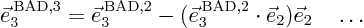 \begin{displaymath}
\vec e_3^{ \rm BAD,3} =
\vec e_3^{ \rm BAD,2} - (\vec e_3^{ \rm BAD,2}\cdot\vec e_2)\vec e_2
\quad
\ldots
\end{displaymath}