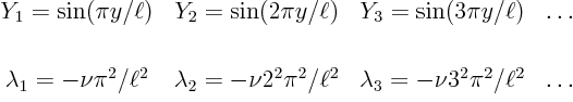 \begin{displaymath}
\begin{array}{cccc}
Y_1 = \sin(\pi y/\ell) & Y_2 = \sin(...
...2 &
\lambda_3 = -\nu 3^2\pi^2/\ell^2 & \ldots
\end{array}
\end{displaymath}