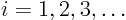 $i=1,2,3,\ldots$