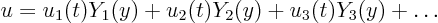 \begin{displaymath}
u = u_1(t) Y_1(y) + u_2(t) Y_2(y) + u_3(t) Y_3(y) + \ldots
\end{displaymath}