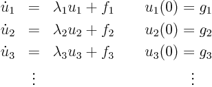 \begin{eqnarray*}
\dot u_1 & = & \lambda_1 u_1 + f_1 \qquad u_1(0) = g_1 \\
...
... \vdots & \phantom{ - \lambda_3 u_3 + f_3 \qquad u_3(0)} \vdots
\end{eqnarray*}