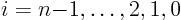 $i=n{-}1,\ldots,2,1,0$