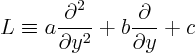 \begin{displaymath}
L \equiv a \frac{\partial^2}{\partial y^2}
+ b \frac{\partial}{\partial y}
+ c
\end{displaymath}