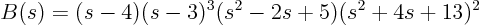 \begin{displaymath}
B(s)=(s-4)(s-3)^3(s^2-2s+5)(s^2+4s+13)^2
\end{displaymath}