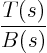 \begin{displaymath}
\frac{T(s)}{B(s)}
\end{displaymath}