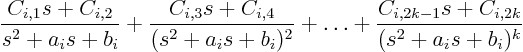 \begin{displaymath}
\frac{C_{i,1}s+C_{i,2}}{s^2+a_is+b_i}
+ \frac{C_{i,3}s+C...
...} + \ldots
+ \frac{C_{i,2k-1}s+C_{i,2k}}{(s^2+a_is+b_i)^k}
\end{displaymath}