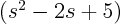 $(s^2-2s+5)$