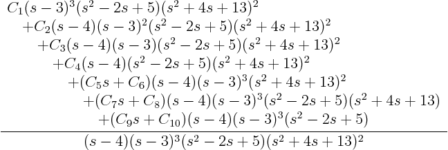 \begin{displaymath}
\frac{\begin{array}{l}
C_1(s-3)^3(s^2-2s+5)(s^2+4s+13)^2...
...s^2-2s+5)
\end{array}}{(s-4)(s-3)^3(s^2-2s+5)(s^2+4s+13)^2}
\end{displaymath}