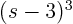 $(s-3)^3$