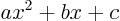 \begin{displaymath}
a x^2 + b x + c
\end{displaymath}