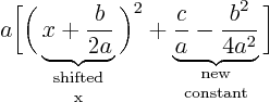 \begin{displaymath}
a \bigg[
\bigg(
\underbrace{x+\frac{b}{2a}}_{\textstyl...
...rac{b^2}{4a^2}}_{\textstyle \rm {new\atop constant}}
\bigg]
\end{displaymath}