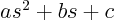 $as^2+bs+c$