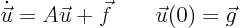 \begin{displaymath}
\dot{\vec u} = A \vec u + \vec f
\qquad \vec u(0) = \vec g
\end{displaymath}