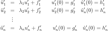 \begin{eqnarray*}
\ddot u_1' & = & \lambda_1 u_1' + f_1'
\qquad u_1'(0) = g_...
...n u_n' + f_n'
\qquad u_n'(0) = g_n' \quad \dot u_n'(0) = h_n'
\end{eqnarray*}