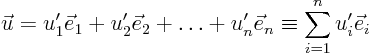\begin{displaymath}
\vec u = u_1' \vec e_1 + u_2' \vec e_2 + \ldots + u_n' \vec e_n
\equiv \sum_{i=1}^n u_i' \vec e_i
\end{displaymath}