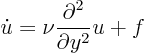 \begin{displaymath}
\dot u = \nu \frac{\partial^2}{\partial y^2} u + f
\end{displaymath}