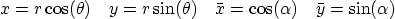 \begin{displaymath}
x=r\cos(\theta) \quad y=r\sin(\theta) \quad
\bar x=\cos(\alpha) \quad \bar y=\sin(\alpha)
\end{displaymath}