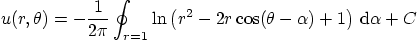 \begin{displaymath}
u(r,\theta)=-\frac{1}{2\pi}\oint_{r=1}
\ln\left(r^2-2 r \cos(\theta -\alpha) + 1\right) { \rm d}\alpha
+ C
\end{displaymath}