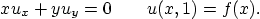 \begin{displaymath}
x u_x + y u_y = 0 \qquad u(x,1) = f(x).
\end{displaymath}