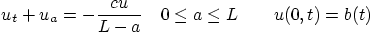 \begin{displaymath}
u_t + u_a = -\frac{c u}{L-a} \quad 0 \le a \le L
\qquad u(0,t) = b(t)
\end{displaymath}