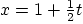 $x=1+\frac12t$