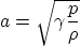 \begin{displaymath}
a = \sqrt{\gamma\frac p\rho}
\end{displaymath}