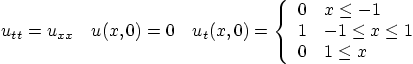 \begin{displaymath}
u_{tt}=u_{xx} \quad u(x,0) = 0 \quad
u_t(x,0) =
\left\{
...
...\\
1 & -1 \le x \le 1 \\
0 & 1 \le x
\end{array} \right.
\end{displaymath}