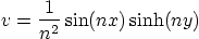\begin{displaymath}
v = \frac{1}{n^2}\sin(nx)\sinh(ny)
\end{displaymath}