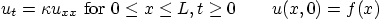 \begin{displaymath}
u_t = \kappa u_{xx} \mbox{ for } 0\le x\le L, t\ge 0
\qquad u(x,0)=f(x)
\end{displaymath}