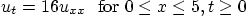 \begin{displaymath}
u_{t} = 16 u_{xx} \mbox{  for } 0 \le x\le 5, t\ge 0
\end{displaymath}