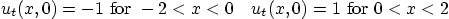 \begin{displaymath}
u_t(x,0) = -1 \mbox{ for } -2< x<0 \quad
u_t(x,0) = 1 \mbox{ for } 0 < x<2
\end{displaymath}
