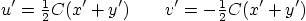 \begin{displaymath}
u'={\textstyle\frac{1}{2}} C (x' + y')\qquad
v'=-{\textstyle\frac{1}{2}} C (x' + y')
\end{displaymath}