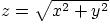$z=\sqrt{x^2+y^2}$