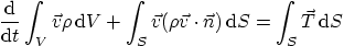 \begin{displaymath}
\frac{{\rm d}}{{\rm d}t}\int_V \vec v \rho { \rm d}V
+ \i...
...(\rho\vec v\cdot\vec n){ \rm d}S =
\int_S \vec T { \rm d}S
\end{displaymath}